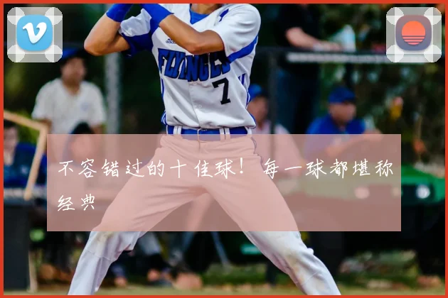 不容错过的十佳球！每一球都堪称经典