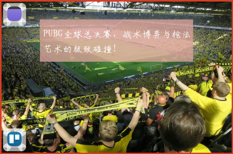 PUBG全球总决赛，战术博弈与枪法艺术的极致碰撞！