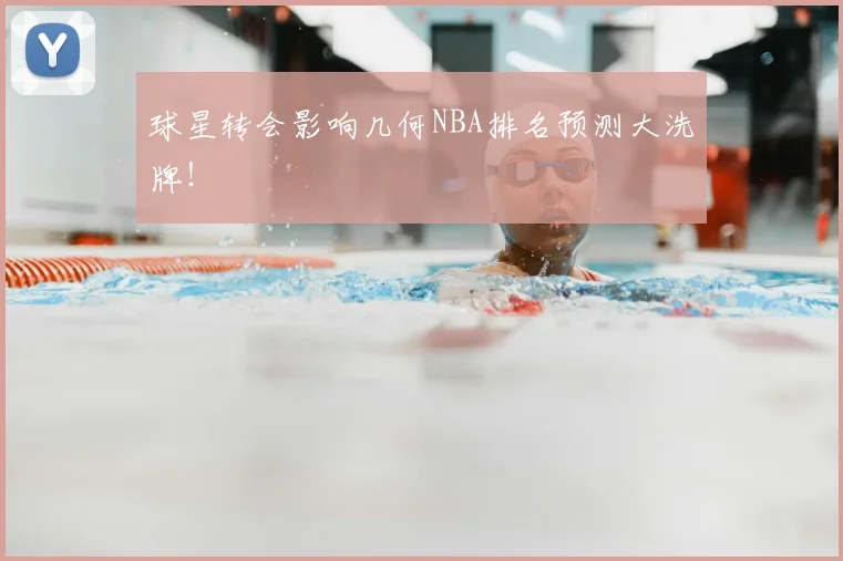 球星转会影响几何NBA排名预测大洗牌！