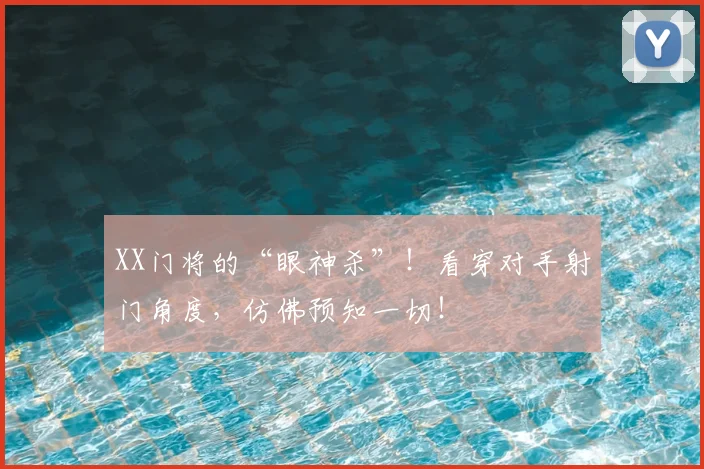 XX门将的“眼神杀”！看穿对手射门角度，仿佛预知一切！