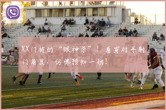 XX门将的“眼神杀”！看穿对手射门角度，仿佛预知一切！