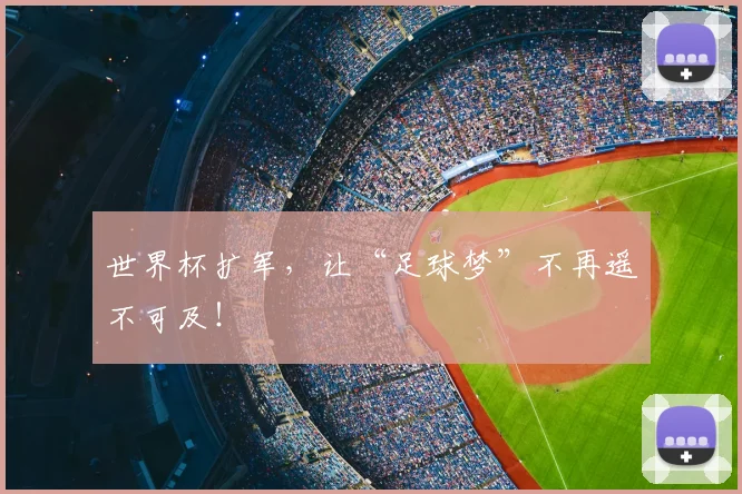 世界杯扩军，让“足球梦”不再遥不可及！