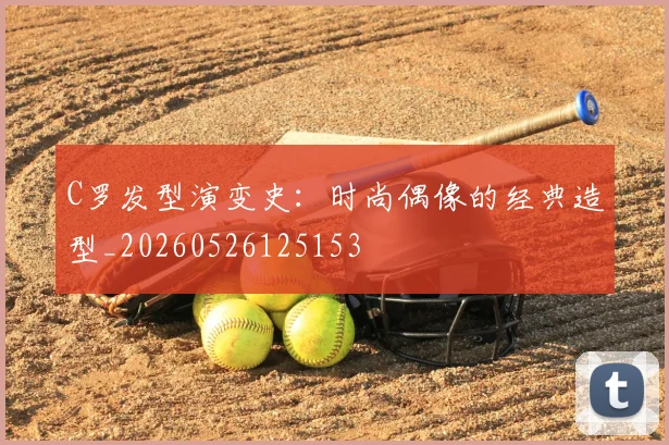 C罗发型演变史：时尚偶像的经典造型_20260526125153