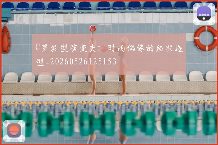 C罗发型演变史：时尚偶像的经典造型_20260526125153