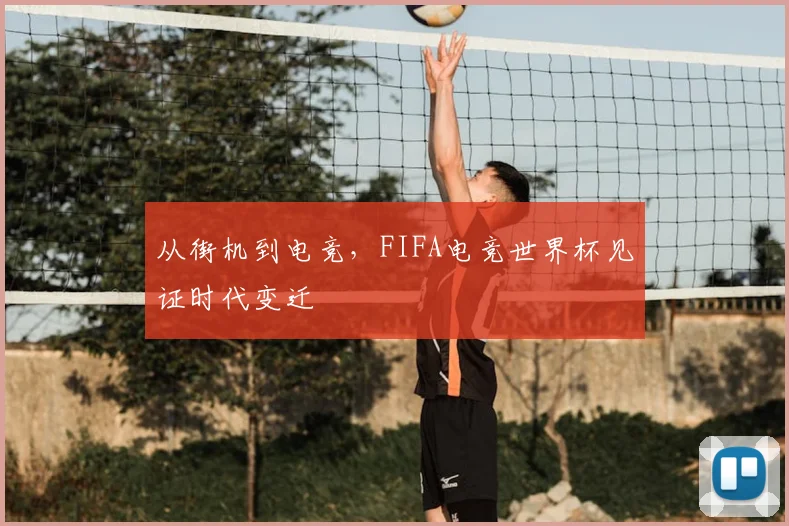 从街机到电竞，FIFA电竞世界杯见证时代变迁