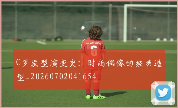 C罗发型演变史：时尚偶像的经典造型_20260702041654
